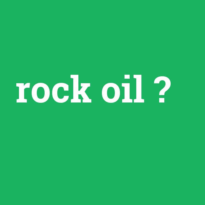rock oil, rock oil nedir ,rock oil ne demek