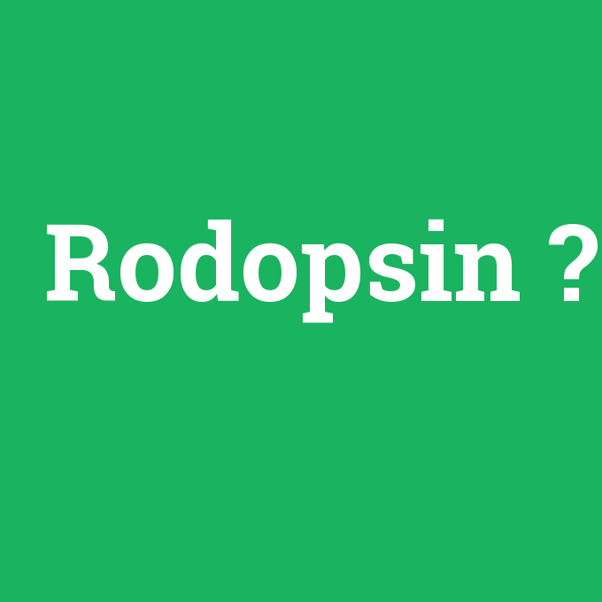 Rodopsin, Rodopsin nedir ,Rodopsin ne demek