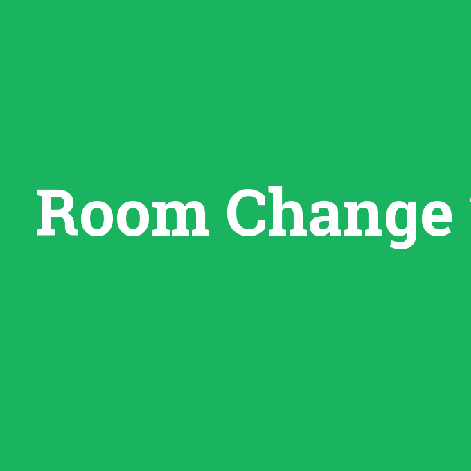 Room Change, Room Change nedir ,Room Change ne demek
