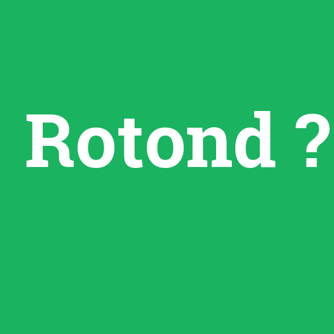 Rotond, Rotond nedir ,Rotond ne demek