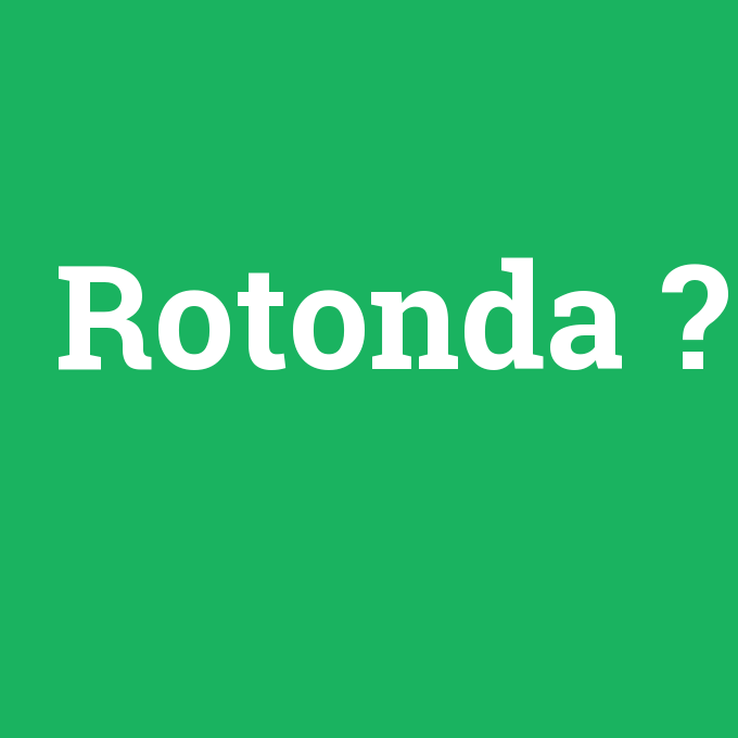 Rotonda, Rotonda nedir ,Rotonda ne demek