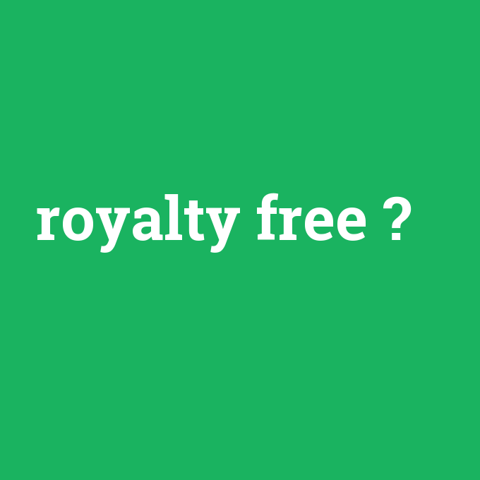 royalty free, royalty free nedir ,royalty free ne demek