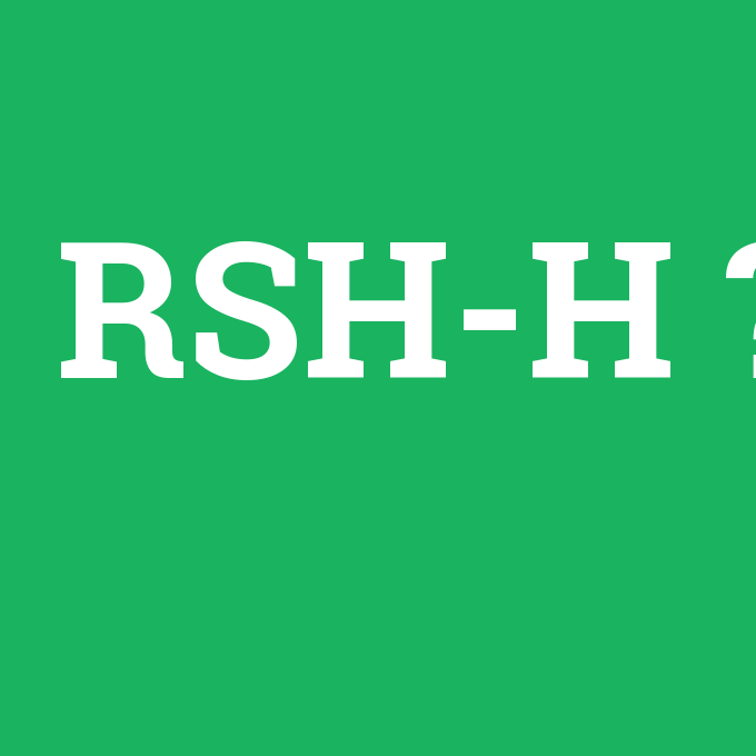 RSH-H, RSH-H nedir ,RSH-H ne demek