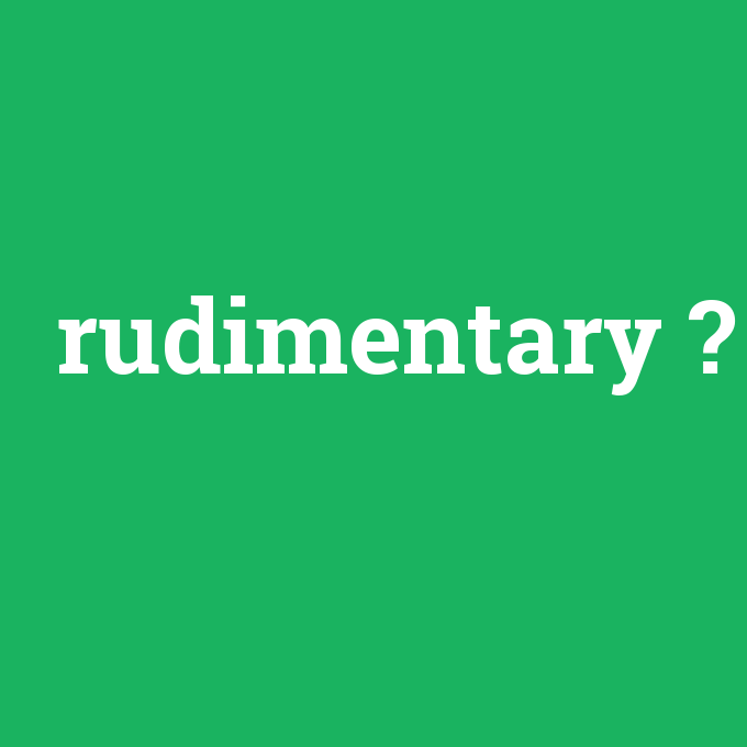 rudimentary, rudimentary nedir ,rudimentary ne demek
