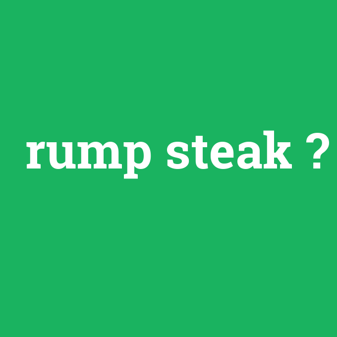 rump steak, rump steak nedir ,rump steak ne demek