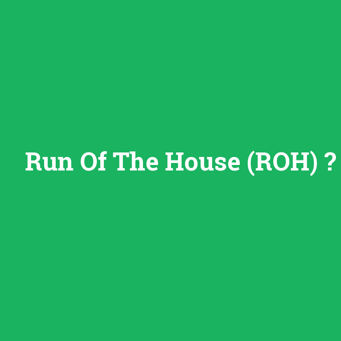 Run Of The House (ROH), Run Of The House (ROH) nedir ,Run Of The House (ROH) ne demek