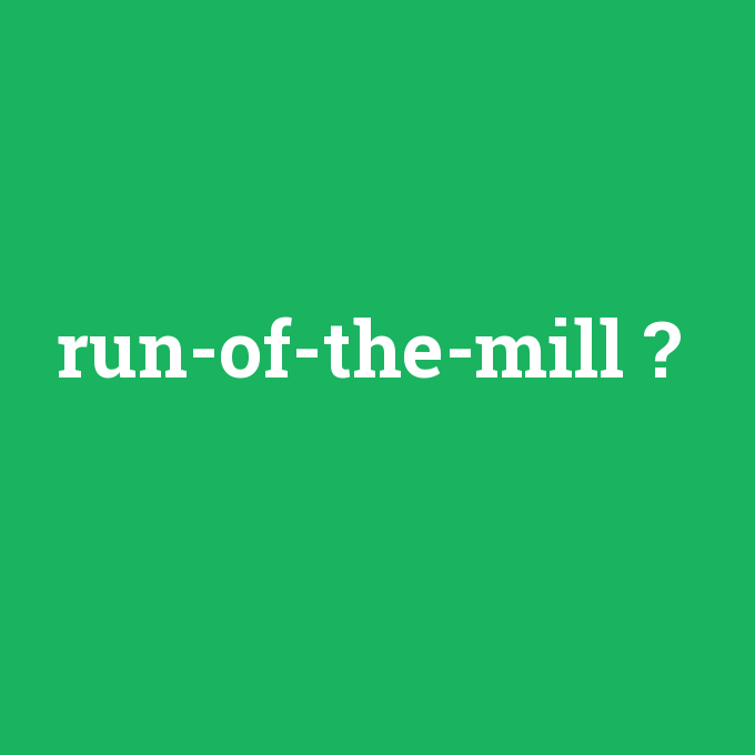 run-of-the-mill, run-of-the-mill nedir ,run-of-the-mill ne demek
