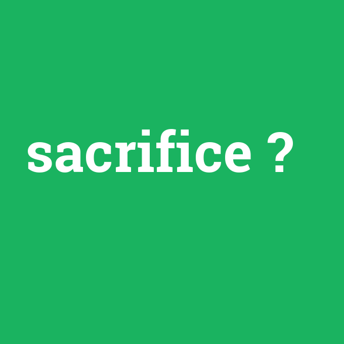 sacrifice, sacrifice nedir ,sacrifice ne demek