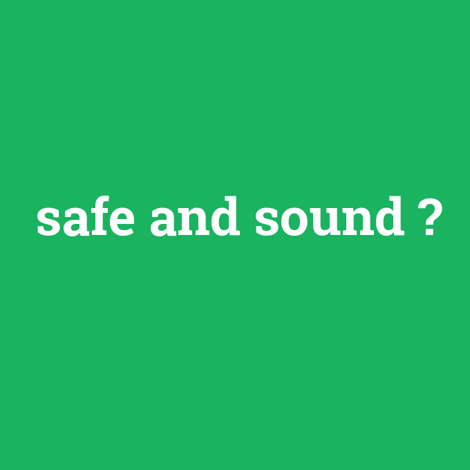 safe and sound, safe and sound nedir ,safe and sound ne demek
