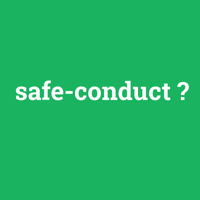 safe-conduct, safe-conduct nedir ,safe-conduct ne demek