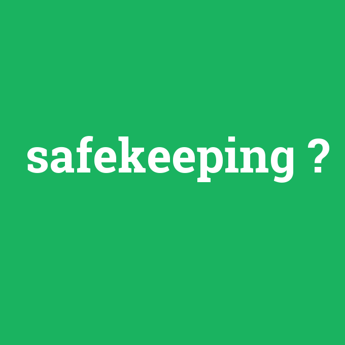 safekeeping, safekeeping nedir ,safekeeping ne demek