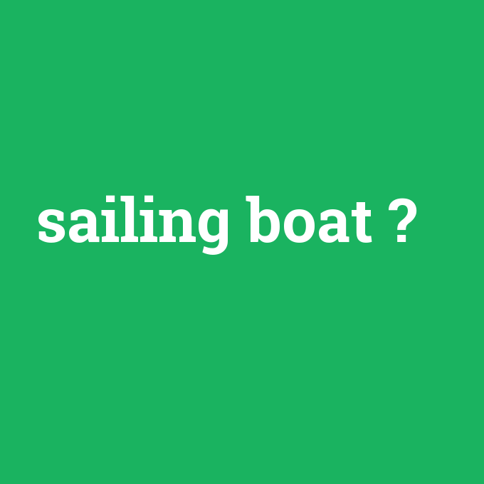 sailing boat, sailing boat nedir ,sailing boat ne demek