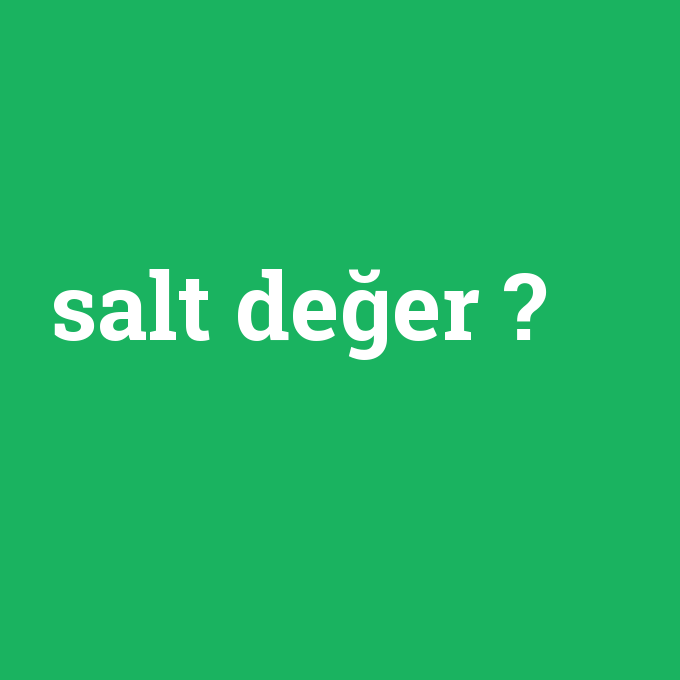 salt değer, salt değer nedir ,salt değer ne demek