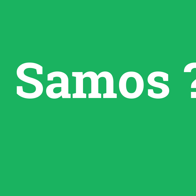 Samos, Samos nedir ,Samos ne demek