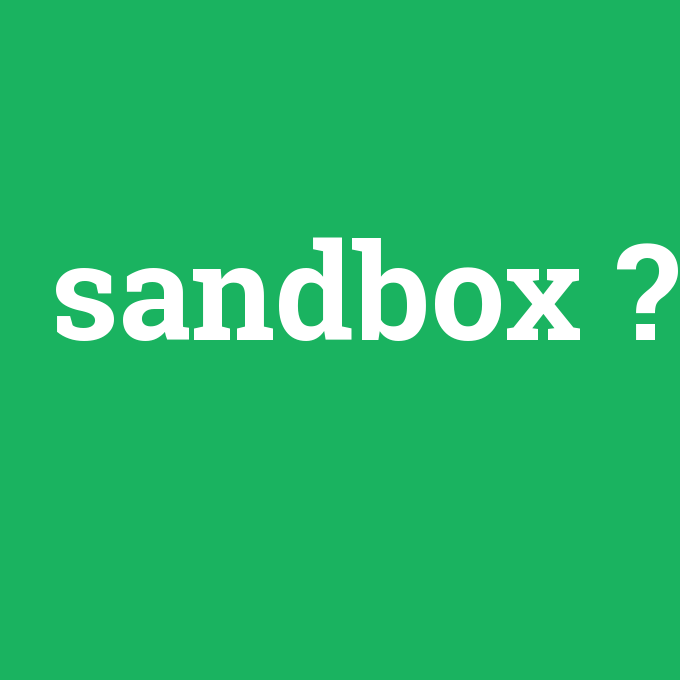 sandbox, sandbox nedir ,sandbox ne demek