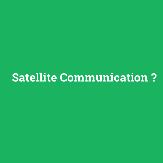 Satellite Communication, Satellite Communication nedir ,Satellite Communication ne demek