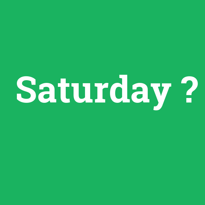 Saturday, Saturday nedir ,Saturday ne demek