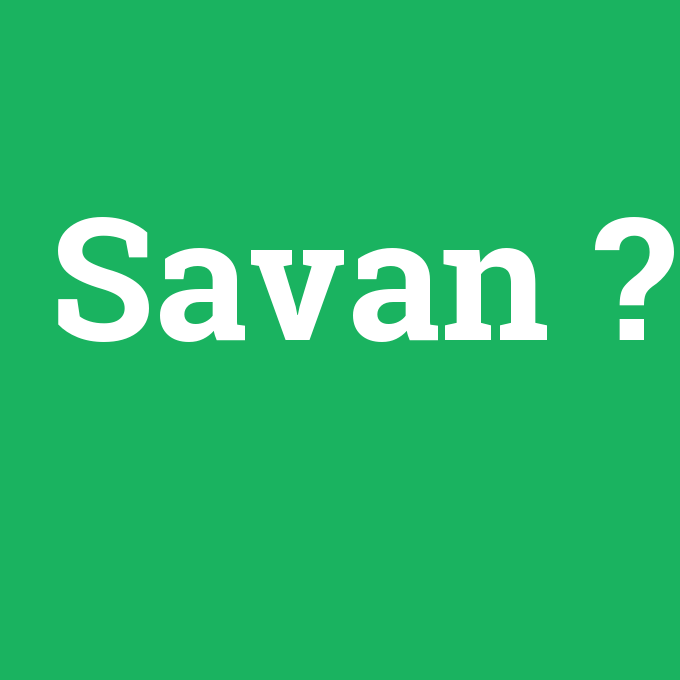 Savan, Savan nedir ,Savan ne demek