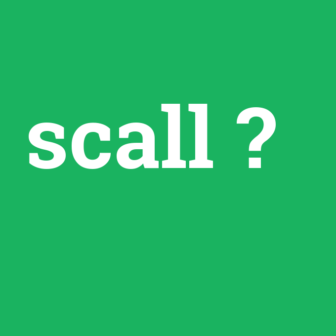 scall, scall nedir ,scall ne demek