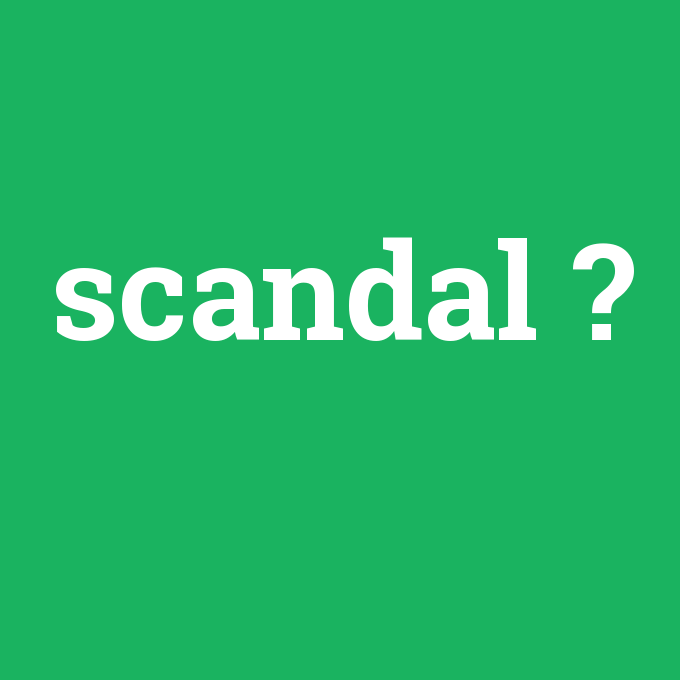 scandal, scandal nedir ,scandal ne demek