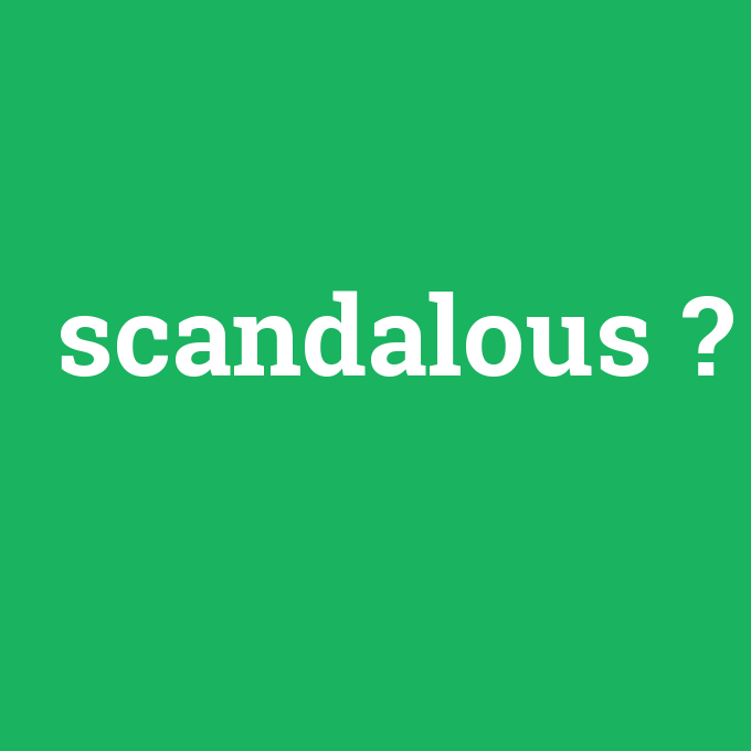 scandalous, scandalous nedir ,scandalous ne demek