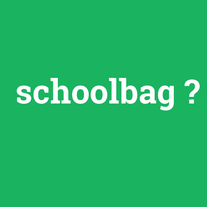 schoolbag, schoolbag nedir ,schoolbag ne demek