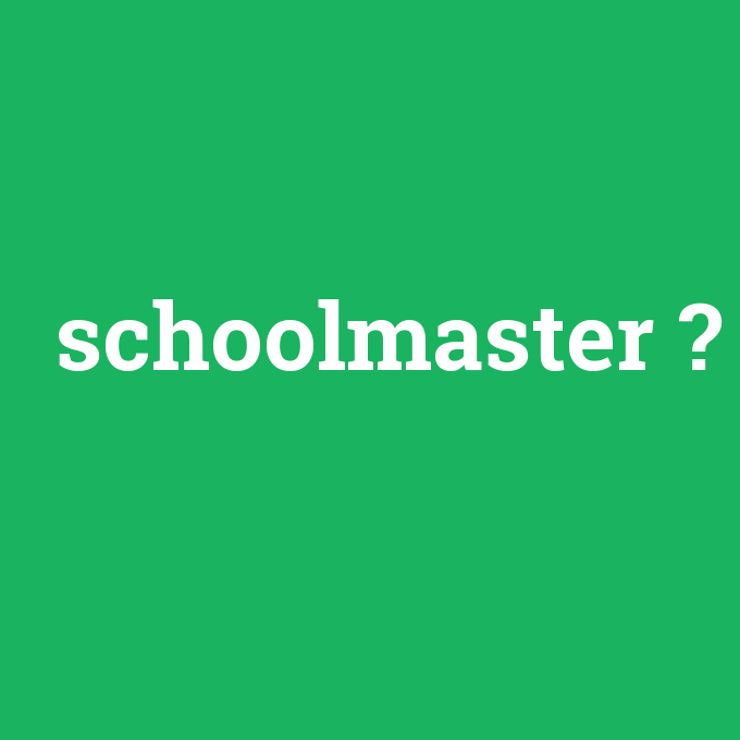 schoolmaster, schoolmaster nedir ,schoolmaster ne demek