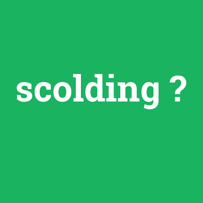 scolding, scolding nedir ,scolding ne demek