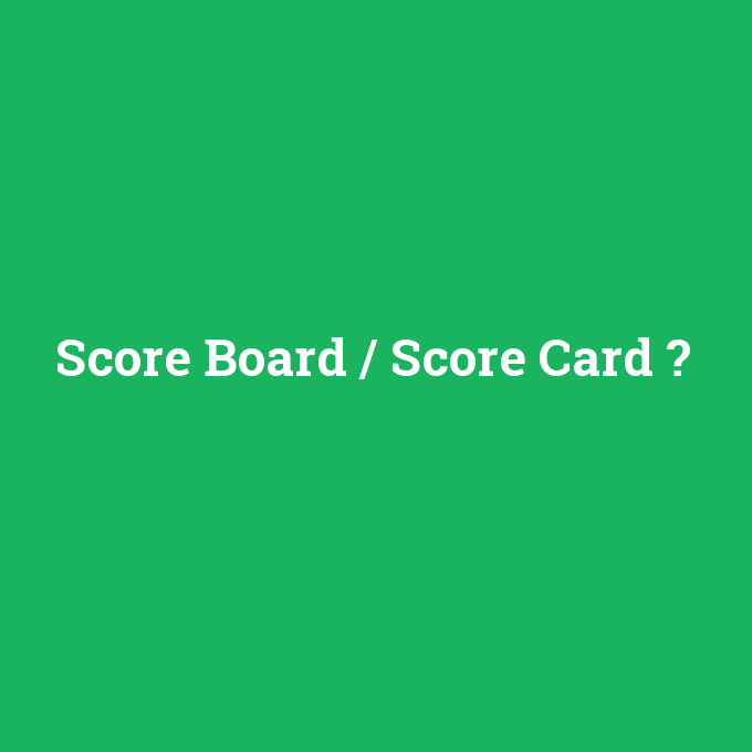 Score Board / Score Card, Score Board / Score Card nedir ,Score Board / Score Card ne demek