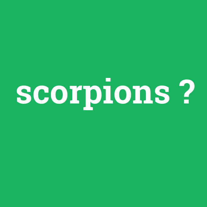 scorpions, scorpions nedir ,scorpions ne demek