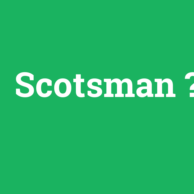 Scotsman, Scotsman nedir ,Scotsman ne demek