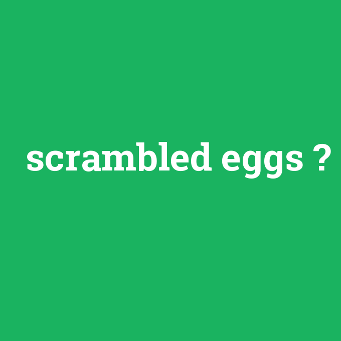 scrambled eggs, scrambled eggs nedir ,scrambled eggs ne demek