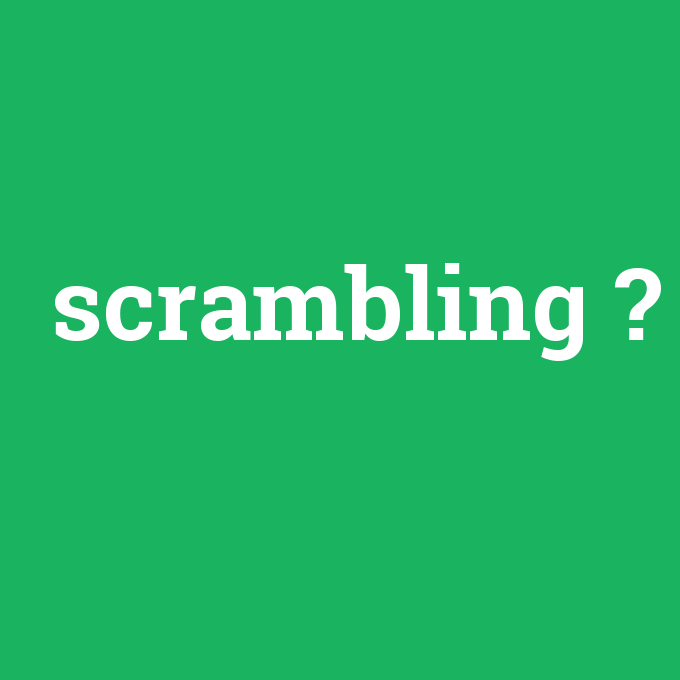 scrambling, scrambling nedir ,scrambling ne demek