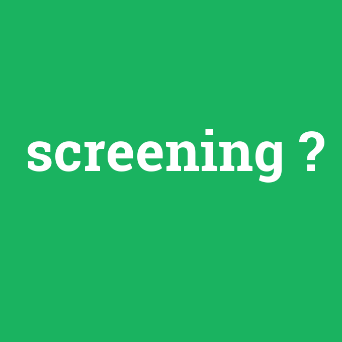 screening, screening nedir ,screening ne demek