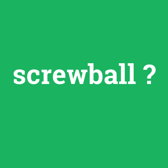 screwball, screwball nedir ,screwball ne demek