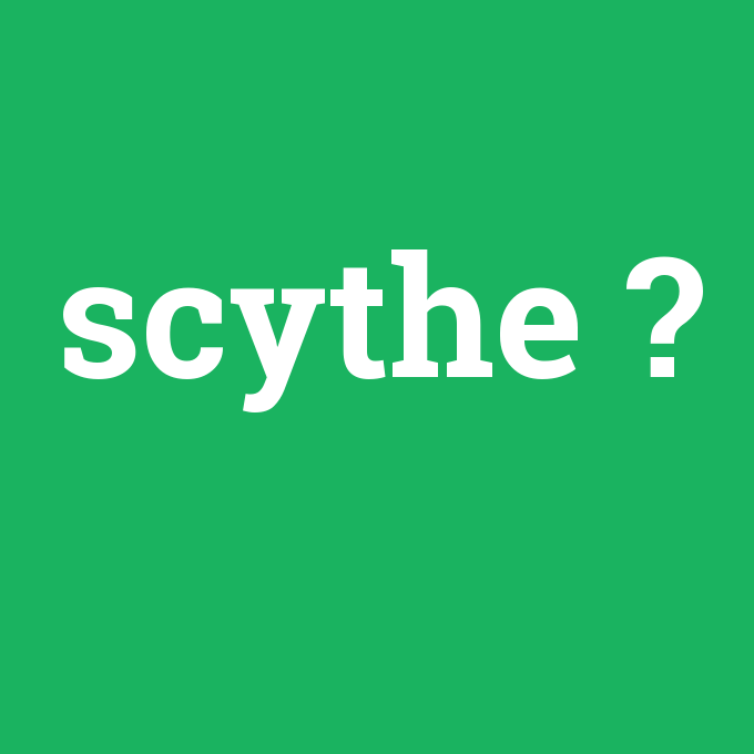 scythe, scythe nedir ,scythe ne demek