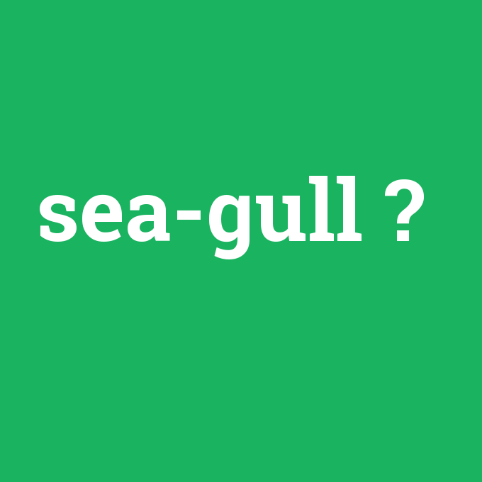 sea-gull, sea-gull nedir ,sea-gull ne demek