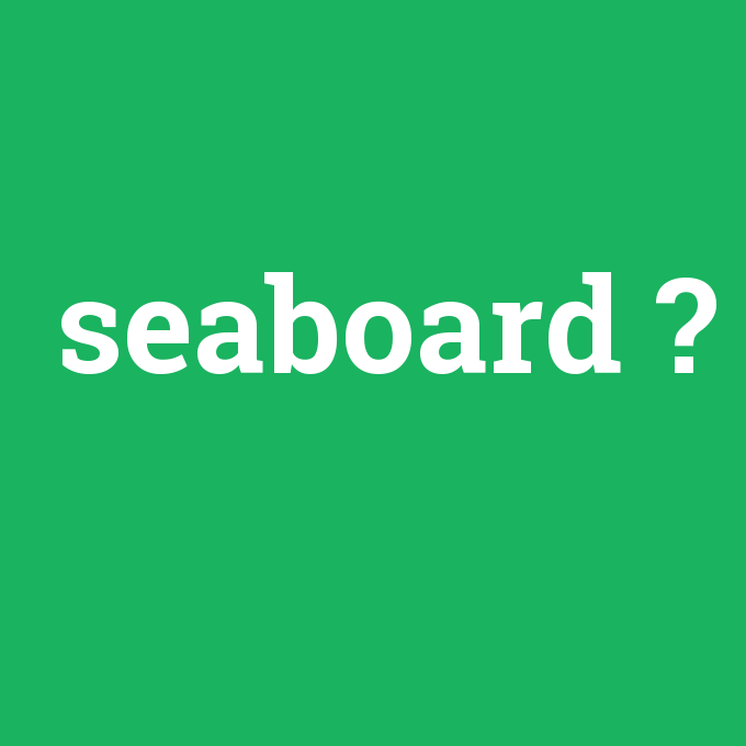 seaboard, seaboard nedir ,seaboard ne demek