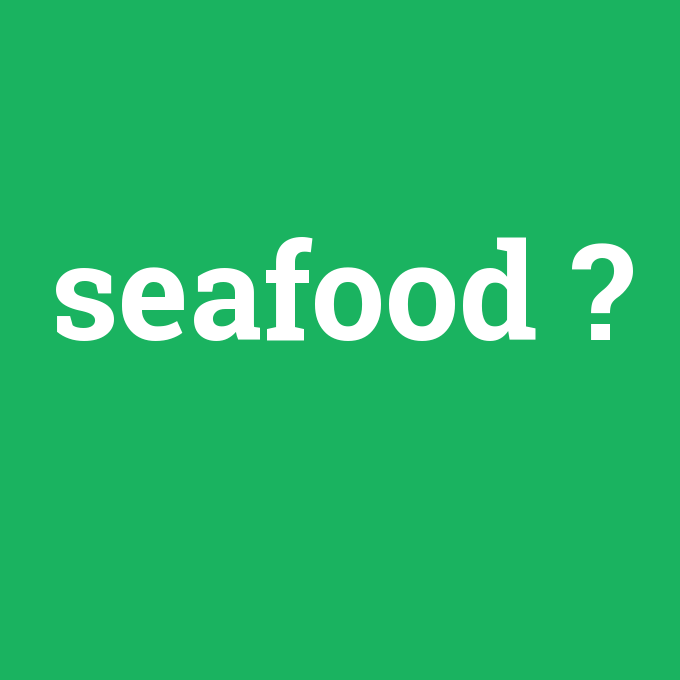 seafood, seafood nedir ,seafood ne demek