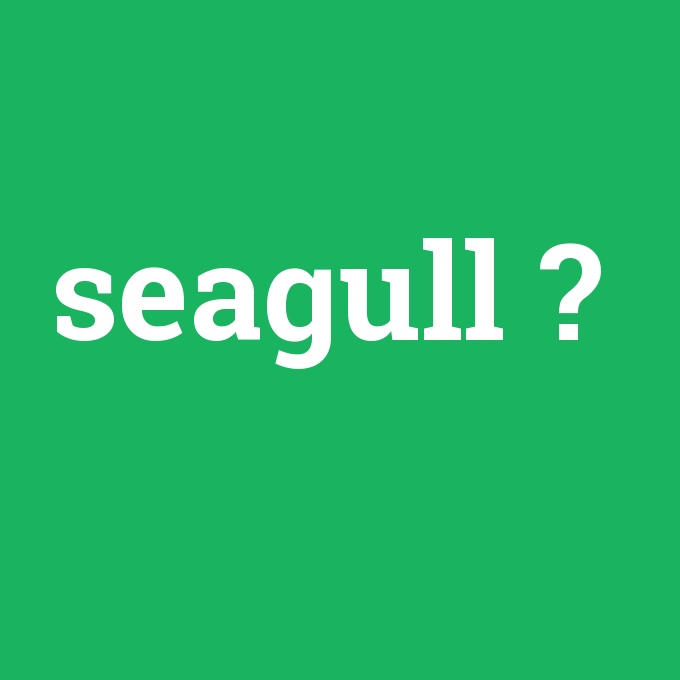 seagull, seagull nedir ,seagull ne demek