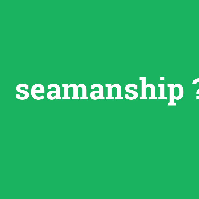 seamanship, seamanship nedir ,seamanship ne demek
