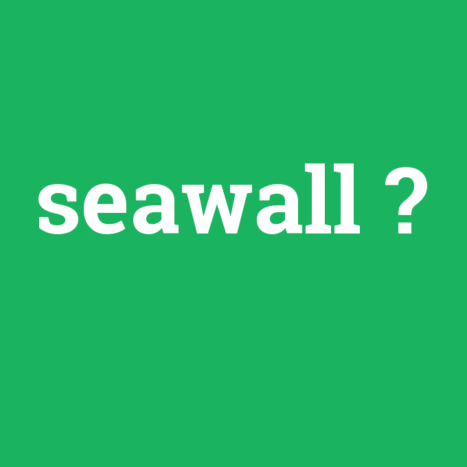 seawall, seawall nedir ,seawall ne demek