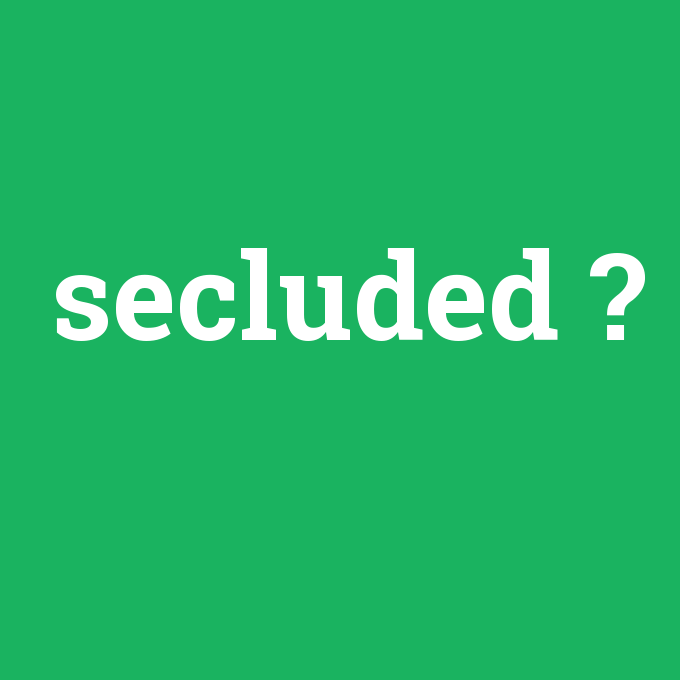 secluded, secluded nedir ,secluded ne demek