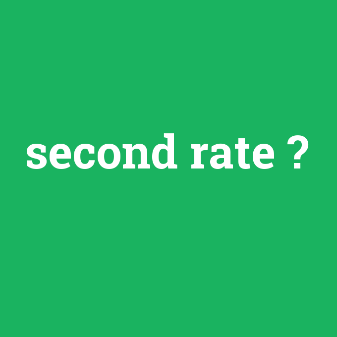 second rate, second rate nedir ,second rate ne demek