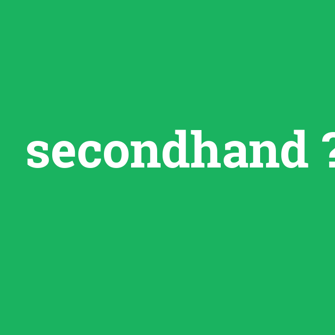 secondhand, secondhand nedir ,secondhand ne demek