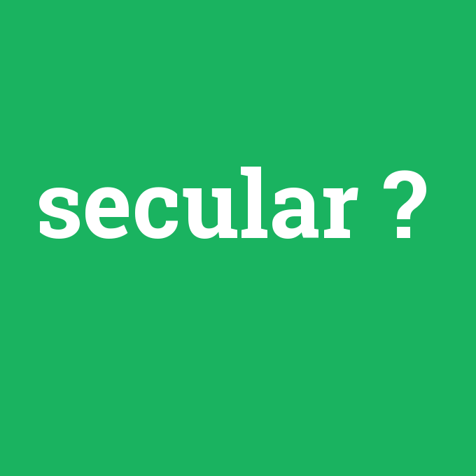 secular, secular nedir ,secular ne demek
