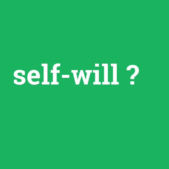 self-will, self-will nedir ,self-will ne demek