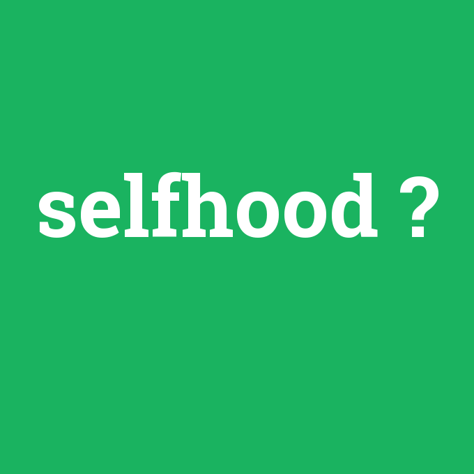 selfhood, selfhood nedir ,selfhood ne demek
