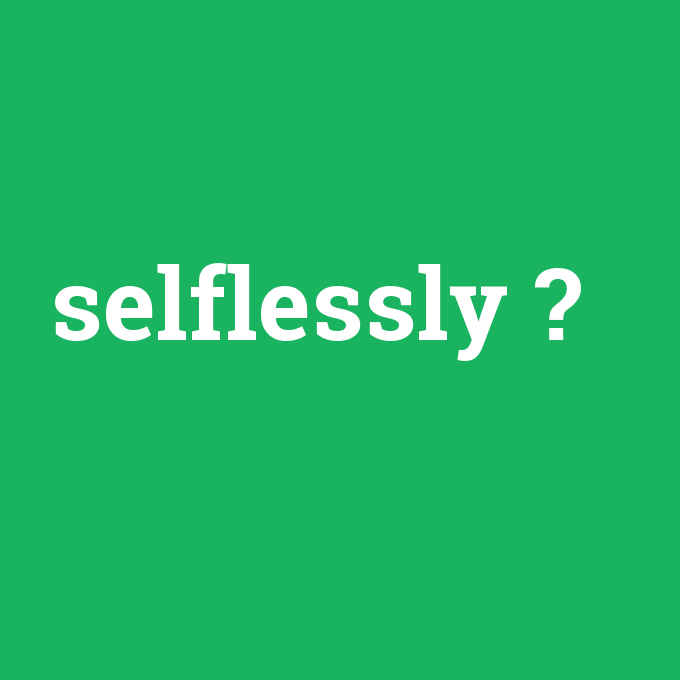 selflessly, selflessly nedir ,selflessly ne demek