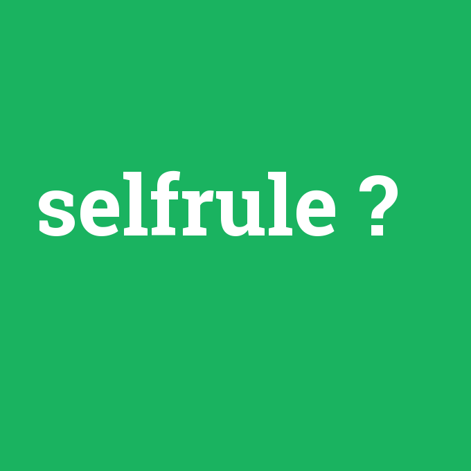 selfrule, selfrule nedir ,selfrule ne demek